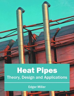 Heat Pipes: Theory, Design and Applications