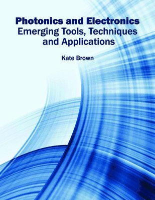 Kate Brown - Photonics and Electronics: Emerging Tools, Techniques and Applications, Inbunden