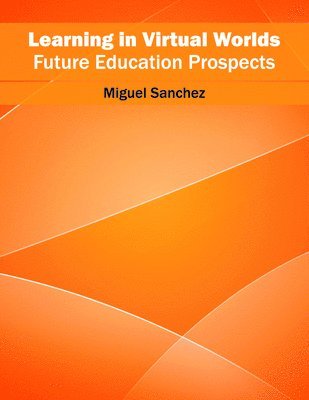 Miguel Sanchez - Learning in Virtual Worlds: Future Education Prospects, Inbunden