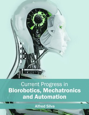 Alfred Silva - Current Progress in Biorobotics, Mechatronics and Automation, Inbunden