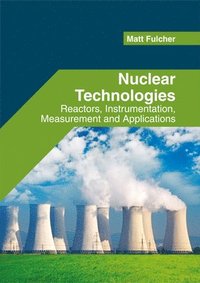 bokomslag Nuclear Technologies: Reactors, Instrumentation, Measurement and Applications