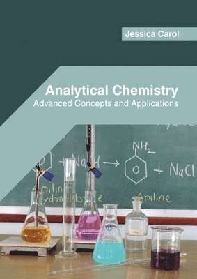 Jessica Carol - Analytical Chemistry: Advanced Concepts and Applications, Inbunden
