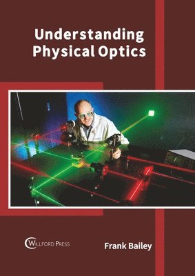 Frank Bailey - Understanding Physical Optics, Inbunden