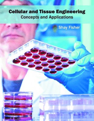 Shay Fisher - Cellular and Tissue Engineering: Concepts and Applications, Inbunden