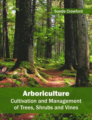 bokomslag Arboriculture: Cultivation and Management of Trees, Shrubs and Vines