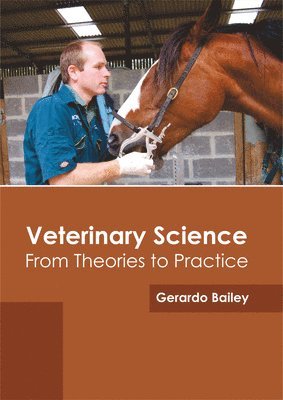 Gerardo Bailey - Veterinary Science: From Theories to Practice, Inbunden