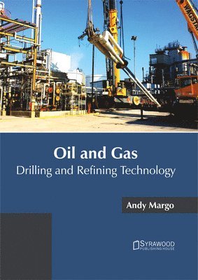Andy Margo - Oil and Gas: Drilling and Refining Technology, Inbunden