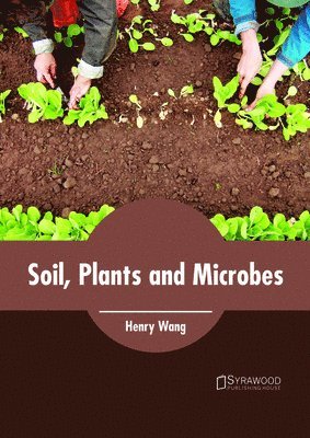 Henry Wang - Soil, Plants and Microbes, Inbunden
