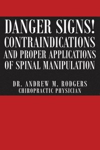 bokomslag Danger Signs! Contraindications and Proper Applications of Spinal Manipulation