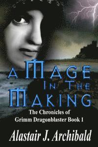 A Mage in the Making: [The Chronicles Of Grimm Dragonblaster Book 1] 1