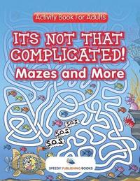 bokomslag Its Not That Complicated! Mazes and More