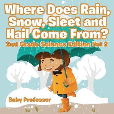 bokomslag Where Does Rain, Snow, Sleet and Hail Come From? 2nd Grade Science Edition Vol 2