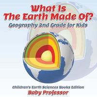 bokomslag What Is The Earth Made Of? Geography 2nd Grade for Kids Children's Earth Sciences Books Edition