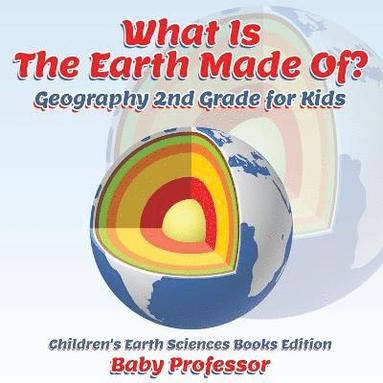 bokomslag What Is The Earth Made Of? Geography 2nd Grade for Kids Children's Earth Sciences Books Edition