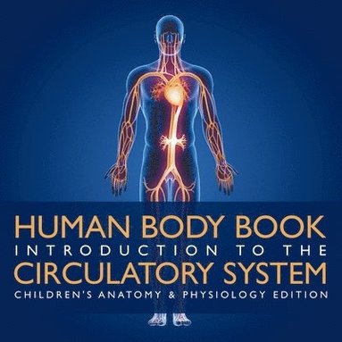 bokomslag Human Body Book Introduction to the Circulatory System Children's Anatomy & Physiology Edition