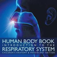 bokomslag Human Body Book Introduction to the Respiratory System Children's Anatomy & Physiology Edition