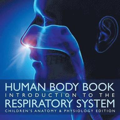 bokomslag Human Body Book Introduction to the Respiratory System Children's Anatomy & Physiology Edition