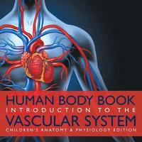 bokomslag Human Body Book Introduction to the Vascular System Children's Anatomy & Physiology Edition