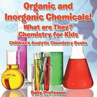 bokomslag Organic and Inorganic Chemicals! What Are They Chemistry for Kids - Children's Analytic Chemistry Books