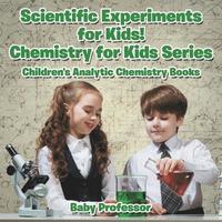 bokomslag Scientific Experiments for Kids! Chemistry for Kids Series - Children's Analytic Chemistry Books
