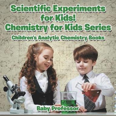 bokomslag Scientific Experiments for Kids! Chemistry for Kids Series - Children's Analytic Chemistry Books