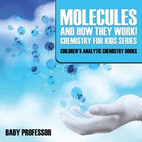 bokomslag Molecules and How They Work! Chemistry for Kids Series - Children's Analytic Chemistry Books