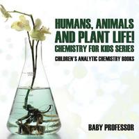 bokomslag Humans, Animals and Plant Life! Chemistry for Kids Series - Children's Analytic Chemistry Books