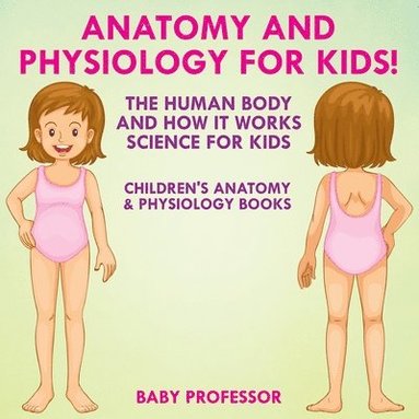 bokomslag Anatomy and Physiology for Kids! The Human Body and it Works