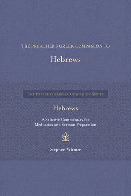 bokomslag The Preacher's Greek Companion to Hebrews: A Selective Commentary for Meditation and Sermon Preparation