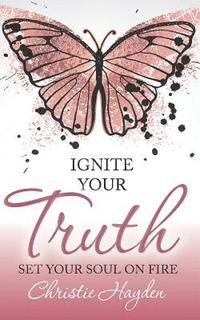 bokomslag Ignite Your Truth: Set Your Soul on Fire