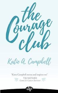 bokomslag The Courage Club: A Radical Guide for Audaciously Living Beyond Cancer