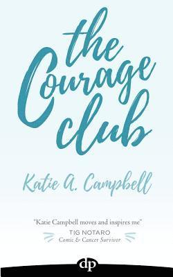 The Courage Club: A Radical Guide for Audaciously Living Beyond Cancer 1