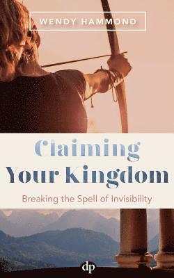 bokomslag Claiming Your Kingdom: Breaking the Spell of Invisibility