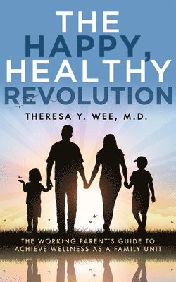 bokomslag The Happy, Healthy Revolution: The Working Parent's Guide to Achieve Wellness as a Family Unit