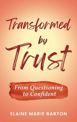 Elaine Marie Barton - Transformed by Trust, Inbunden