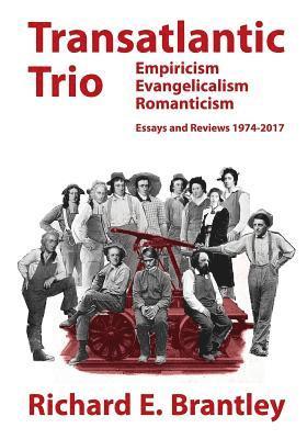 Transatlantic Trio: Empiricism, Evangelicalism, Romanticism: Essays and Reviews, 1974-2017 1