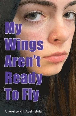 Kris Abel-Helwig, Cori Tanner, Mikesch Muecke - My Wings Aren't Ready To Fly, Häftad
