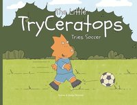 bokomslag The Little TryCeratops Tries Soccer