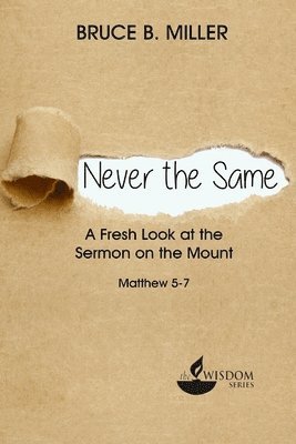 Never the Same: A Fresh Look at the Sermon on the Mount 1