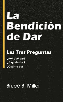 bokomslag La Bendición de Dar: Las Tres Preguntas ¿Por qué dar? ¿A quién dar? ¿Cuánto dar?