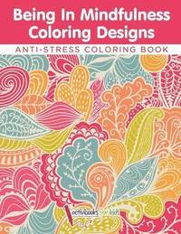 bokomslag Being In Mindfulness Coloring Designs - Anti-Stress Coloring Book