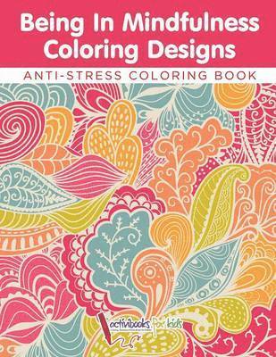 Being In Mindfulness Coloring Designs - Anti-Stress Coloring Book 1