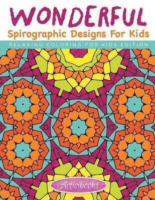 Activibooks For Kids - Wonderful Spirographic Designs For Kids - Relaxing Coloring For Kids Edition, Häftad