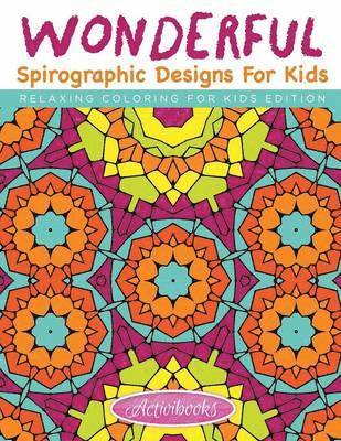 Wonderful Spirographic Designs For Kids - Relaxing Coloring For Kids Edition 1