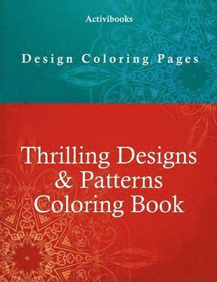 Activibooks - Thrilling Designs & Patterns Coloring Book - Design Coloring Pages, Häftad