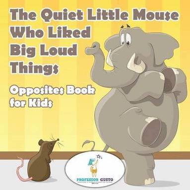 bokomslag The Quiet Little Mouse Who Liked Big Loud Things Opposites Book for Kids