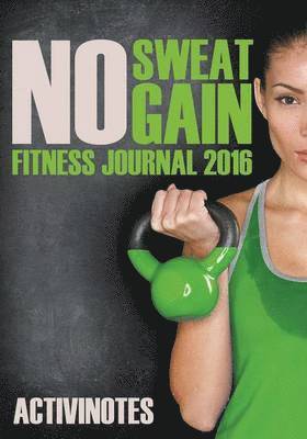 Activinotes - No Sweat No Gain Fitness Journal 2016, Häftad