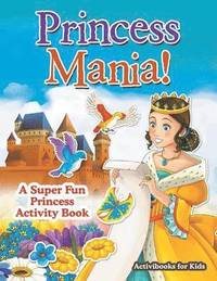 bokomslag Princess Mania! A Super Fun Princess Activity Book