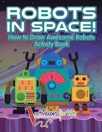 bokomslag Robots in Space! How to Draw Awesome Robots Activity Book