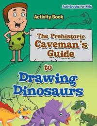 bokomslag Prehistoric Caveman's Guide to Drawing Dinosaurs Activity Book